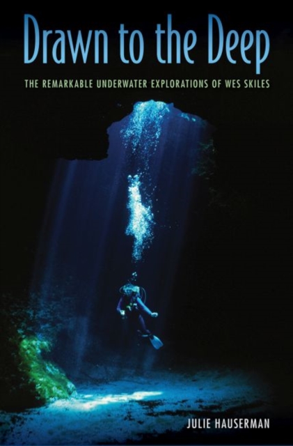 Drawn to the Deep : The Remarkable Underwater Explorations of Wes Skiles, Hardback Book