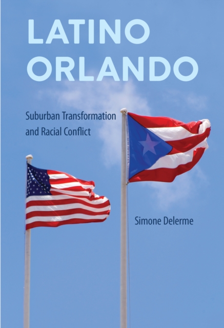Latino Orlando : Suburban Transformation and Racial Conflict, PDF eBook