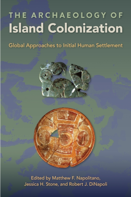 The Archaeology of Island Colonization : Global Approaches to Initial Human Settlement, PDF eBook