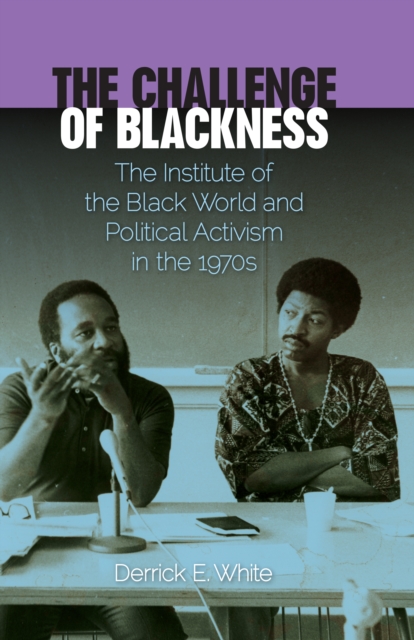 The Challenge of Blackness : The Institute of the Black World and Political Activism in the 1970s, EPUB eBook