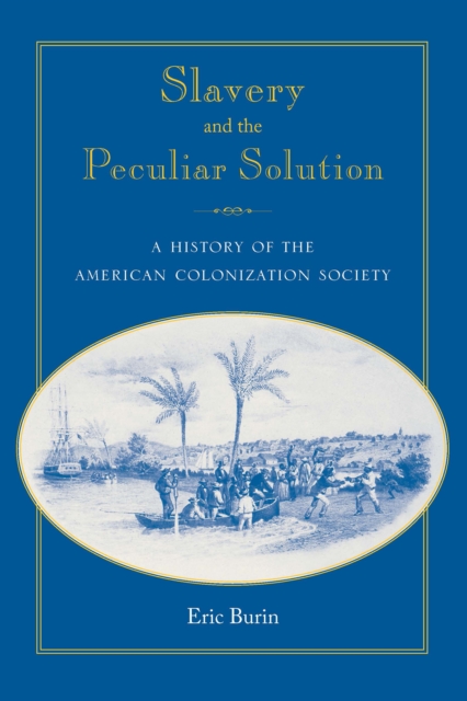 Slavery and the Peculiar Solution : A History of the American Colonization Society, EPUB eBook