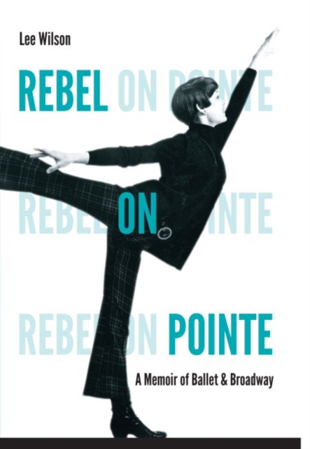 Rebel on Pointe : A Memoir of Ballet and Broadway, Hardback Book