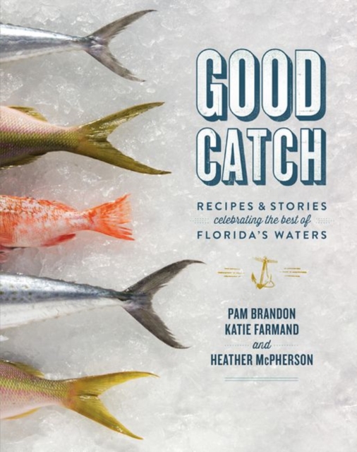 Good Catch : Recipes and Stories Celebrating the Best of Florida's Waters, Hardback Book