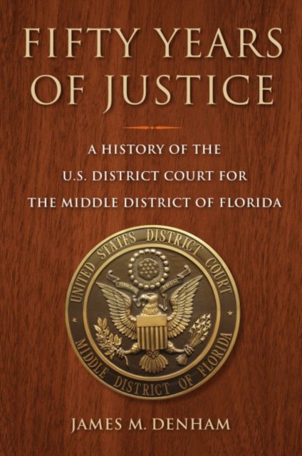 Fifty Years of Justice : A History of the U.S. Court for the Middle District of Florida, Paperback / softback Book