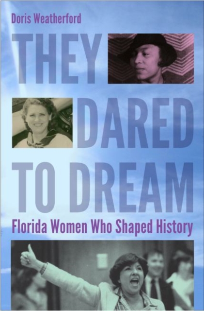 They Dared to Dream : Florida Women Who Shaped History, Hardback Book