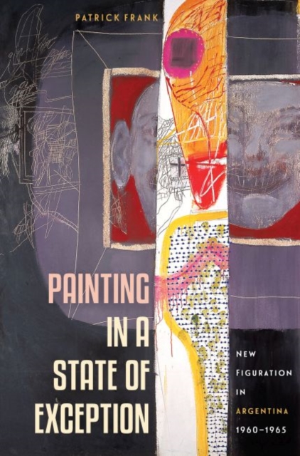 Painting in a State of Exception : New Figuration in Argentina, 1960-1965, Paperback / softback Book