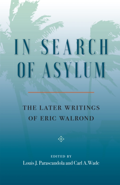 In Search of Asylum: The Later Writings of Eric Walrond : The Later Writings of Eric Walrond, EPUB eBook