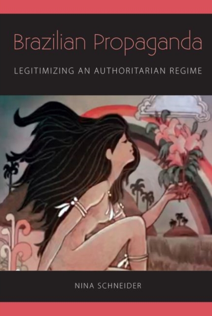 Brazilian Propaganda : Legitimizing an Authoritarian Regime, Paperback / softback Book