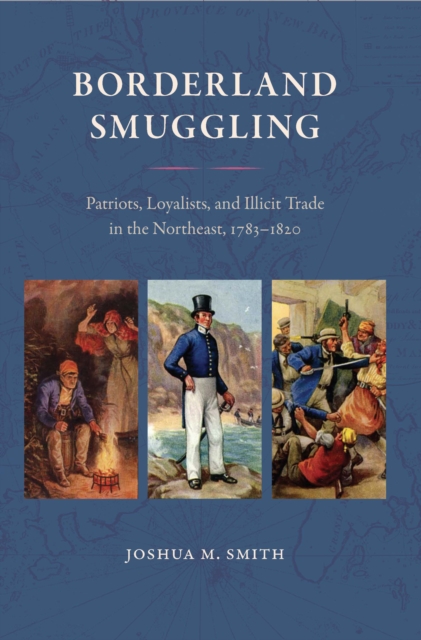 Borderland Smuggling : Patriots, Loyalists, and Illicit Trade in the Northeast, 1783-1820, EPUB eBook