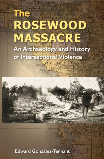 The Rosewood Massacre : An Archaeology and History of Intersectional Violence, EPUB eBook