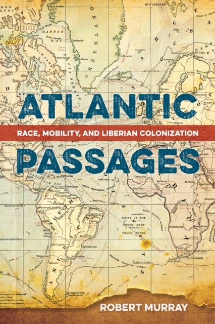 Atlantic Passages : Race, Mobility, and Liberian Colonization, EPUB eBook