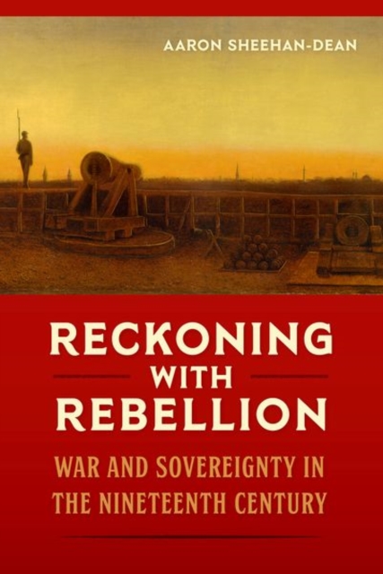 Reckoning with Rebellion : War and Sovereignty in the Nineteenth Century, Hardback Book