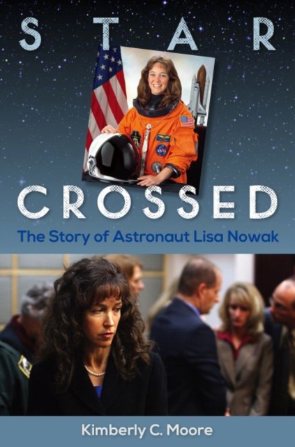 Star Crossed : The Story of Astronaut Lisa Nowak, Hardback Book