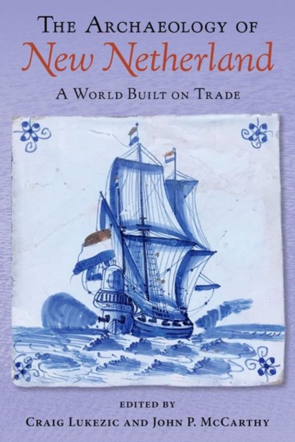 The Archaeology of New Netherland : A World Built on Trade, Hardback Book