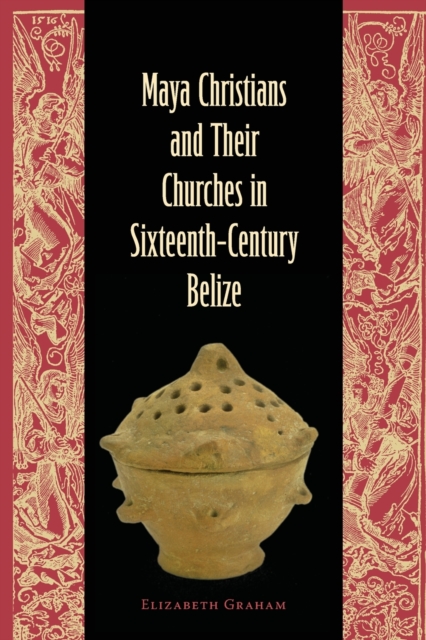 Maya Christians and Their Churches in Sixteenth-Century Belize, Paperback / softback Book