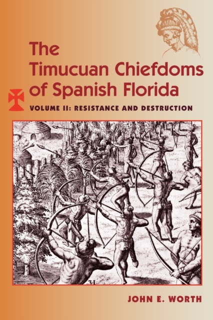 The Timucuan Chiefdoms of Spanish Florida : Volume II: Resistance and Destruction, Paperback / softback Book