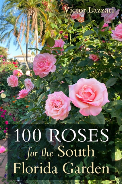 100 Roses for the South Florida Garden, Paperback / softback Book