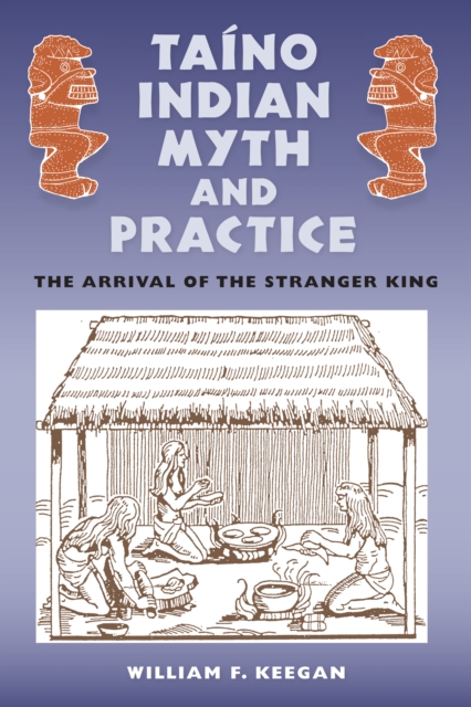 Taino Indian Myth and Practice : The Arrival of the Stranger King, PDF eBook
