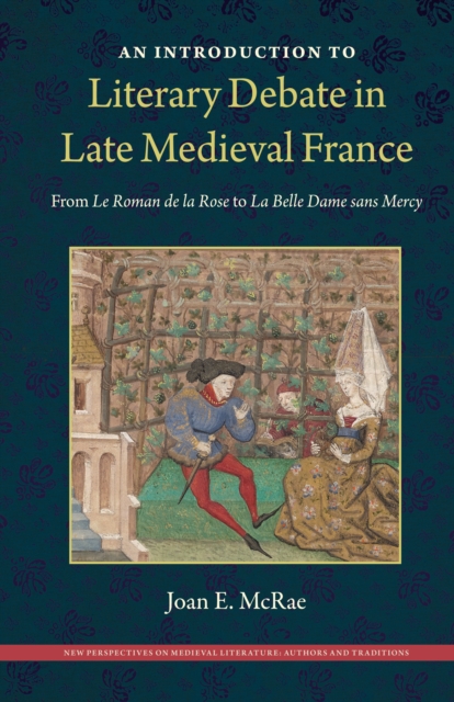An Introduction to Literary Debate in Late Medieval France : From <i>Le Roman de la Rose</i> to <i>La Belle Dame sans Mercy</i>, PDF eBook