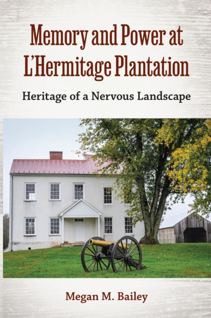 Memory and Power at L'Hermitage Plantation : Heritage of a Nervous Landscape, EPUB eBook