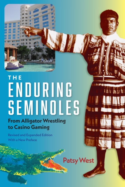 The Enduring Seminoles : From Alligator Wrestling to Casino Gaming, EPUB eBook