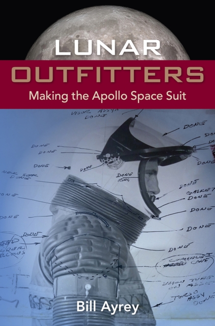Lunar Outfitters : Making the Apollo Space Suit, Paperback / softback Book