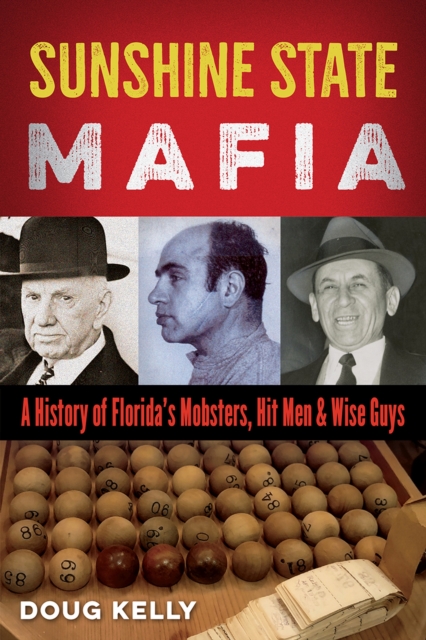 Sunshine State Mafia : A History of Florida's Mobsters, Hit Men, and Wise Guys, Paperback / softback Book