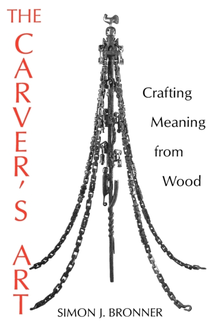 The Carver's Art : Crafting Meaning from Wood, Paperback / softback Book