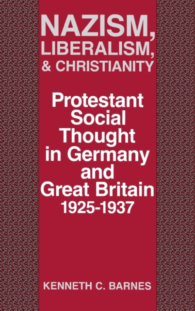 Nazism, Liberalism, and Christianity : Protestant Social Thought in Germany and Great Britain, 1925-1937, Hardback Book