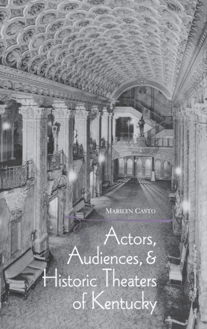Actors, Audiences, and Historic Theaters of Kentucky, Hardback Book