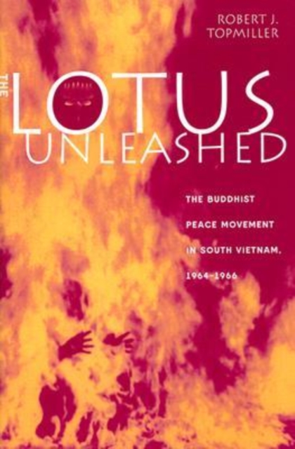 The Lotus Unleashed : The Buddhist Peace Movement in South Vietnam, 1964-1966, Hardback Book