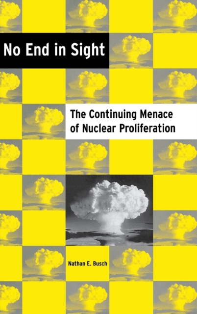 No End in Sight : The Continuing Menace of Nuclear Proliferation, Hardback Book