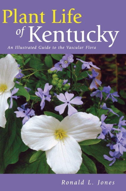 Plant Life of Kentucky : An Illustrated Guide to the Vascular Flora, Hardback Book