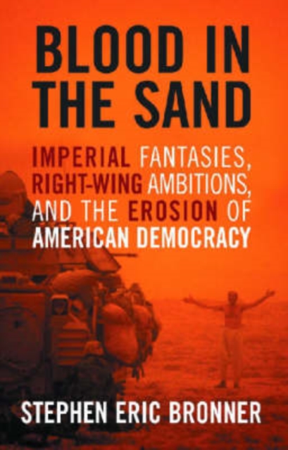 Blood in the Sand : Imperial Fantasies, Right-wing Ambitions, and the Erosion of American Democracy, Hardback Book