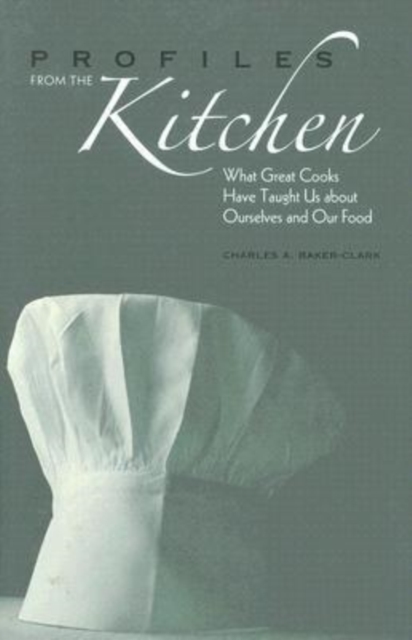 Profiles from the Kitchen : What Great Cooks Have Taught Us About Ourselves and Our Food, Hardback Book