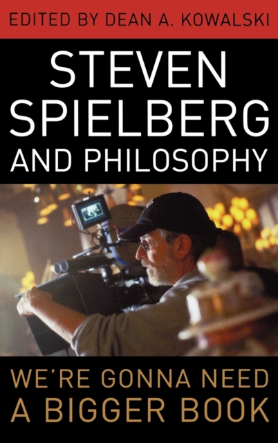 Steven Spielberg and Philosophy : We're Gonna Need a Bigger Book, Hardback Book