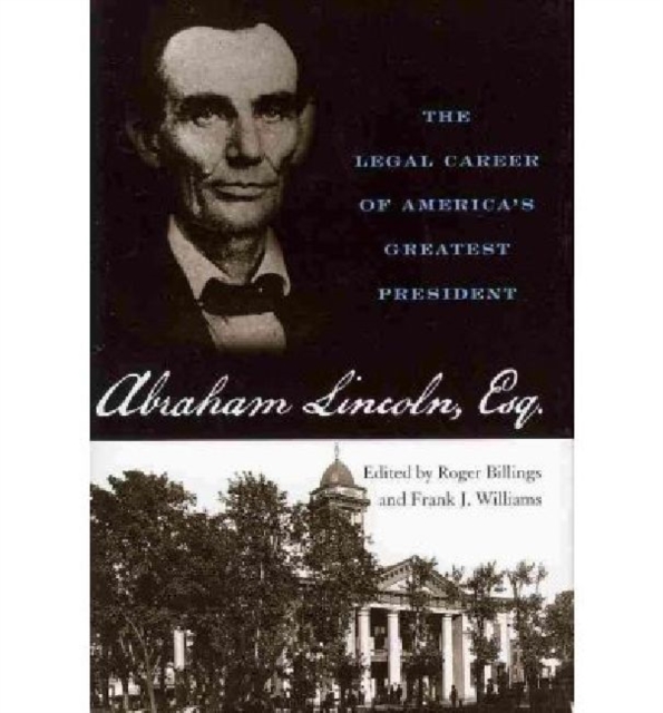 Abraham Lincoln, Esq. : The Legal Career of America's Greatest President, Hardback Book