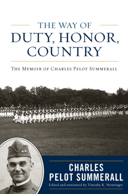 The Way of Duty, Honor, Country : The Memoir of General Charles Pelot Summerall, EPUB eBook