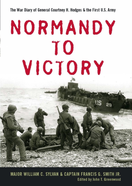 Normandy to Victory : The War Diary of General Courtney H. Hodges and the First U.S. Army, EPUB eBook