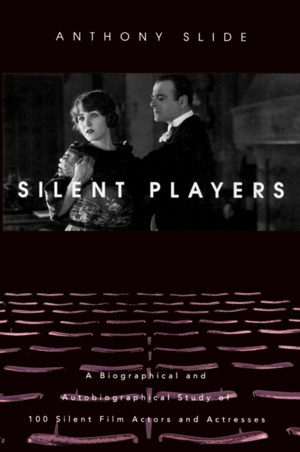 Silent Players : A Biographical and Autobiographical Study of 100 Silent Film Actors and Actresses, EPUB eBook