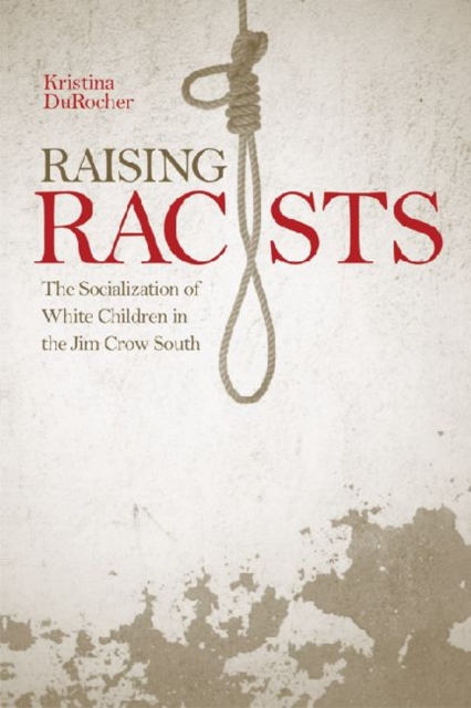 Raising Racists : The Socialization of White Children in the Jim Crow South, Hardback Book