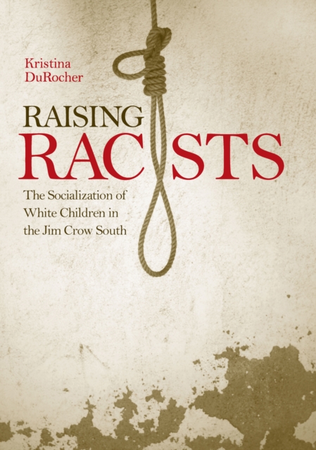 Raising Racists : The Socialization of White Children in the Jim Crow South, EPUB eBook