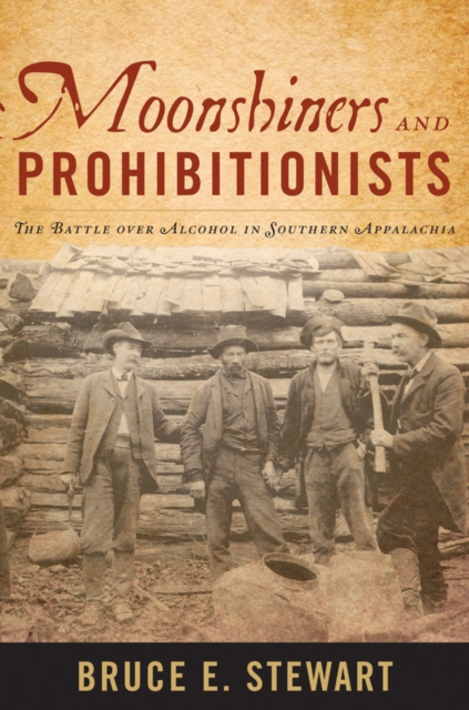 Moonshiners and Prohibitionists : The Battle over Alcohol in Southern Appalachia, EPUB eBook