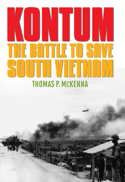 Kontum : The Battle to Save South Vietnam, PDF eBook