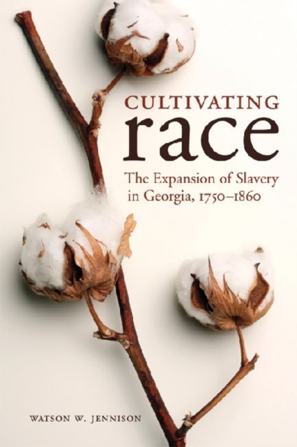 Cultivating Race : The Expansion of Slavery in Georgia, 1750-1860, Hardback Book