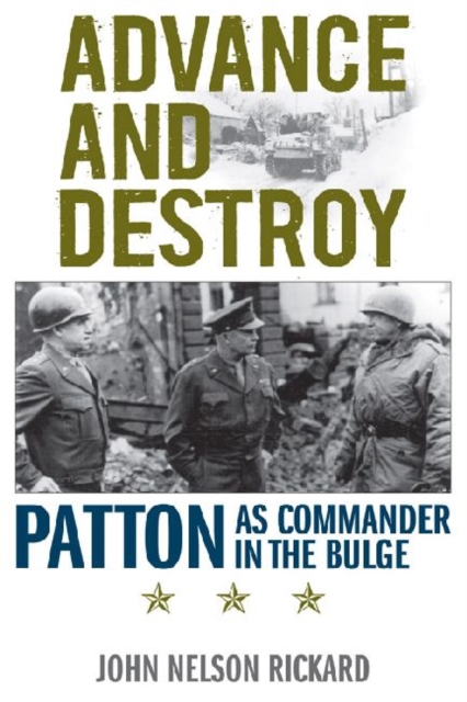 Advance and Destroy : Patton as Commander in the Bulge, Hardback Book