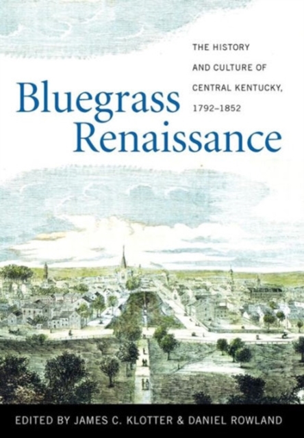 Bluegrass Renaissance : The History and Culture of Central Kentucky, 1792-1852, Hardback Book