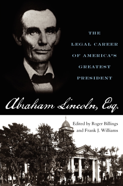 Abraham Lincoln, Esq. : The Legal Career of America's Greatest President, Paperback / softback Book