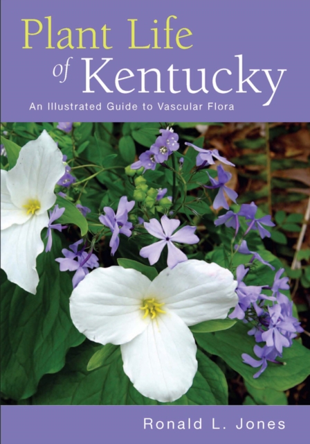 Plant Life of Kentucky : An Illustrated Guide to the Vascular Flora, EPUB eBook