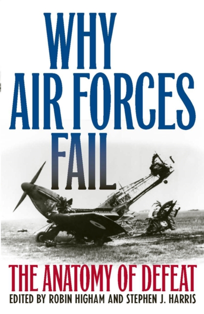 Why Air Forces Fail : The Anatomy of Defeat, EPUB eBook